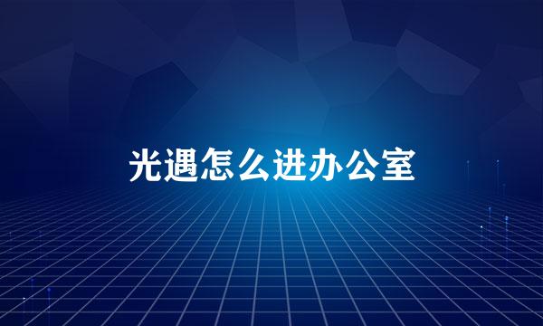光遇怎么进办公室