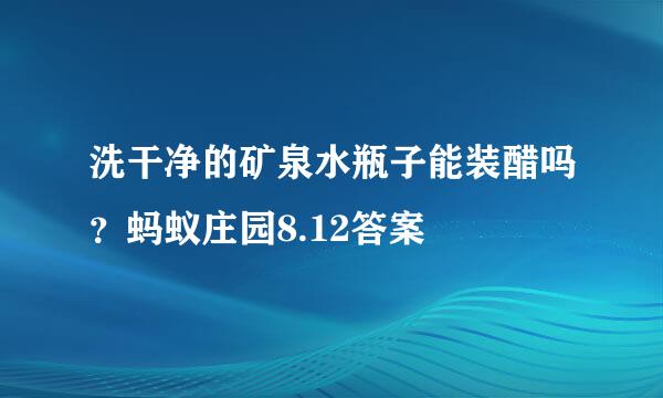 洗干净的矿泉水瓶子能装醋吗？蚂蚁庄园8.12答案