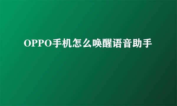 OPPO手机怎么唤醒语音助手