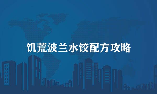 饥荒波兰水饺配方攻略