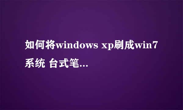 如何将windows xp刷成win7系统 台式笔记本通用