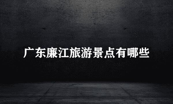广东廉江旅游景点有哪些