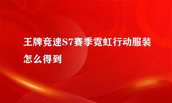 王牌竞速S7赛季霓虹行动服装怎么得到