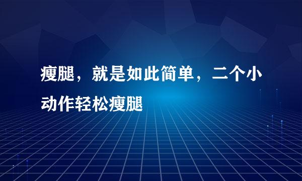 瘦腿，就是如此简单，二个小动作轻松瘦腿