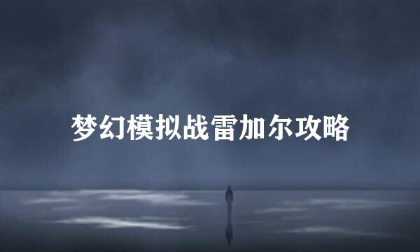 梦幻模拟战雷加尔攻略