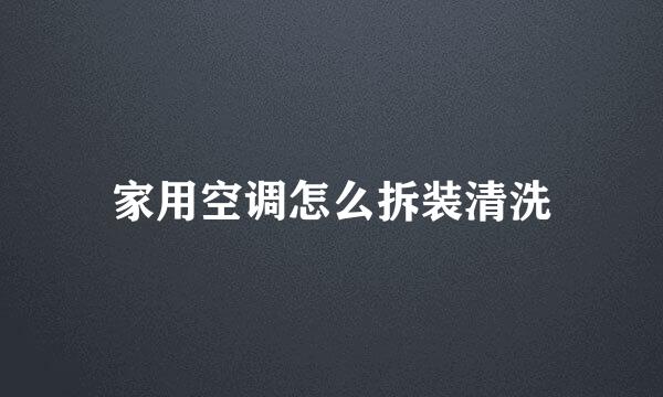 家用空调怎么拆装清洗