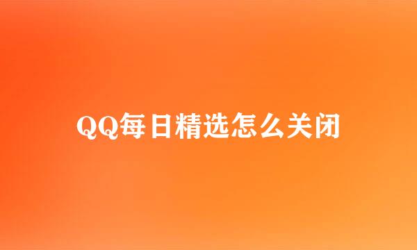 QQ每日精选怎么关闭