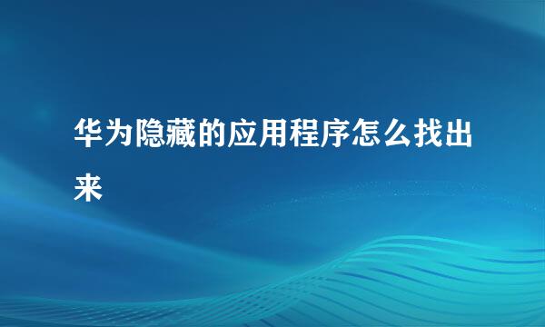 华为隐藏的应用程序怎么找出来