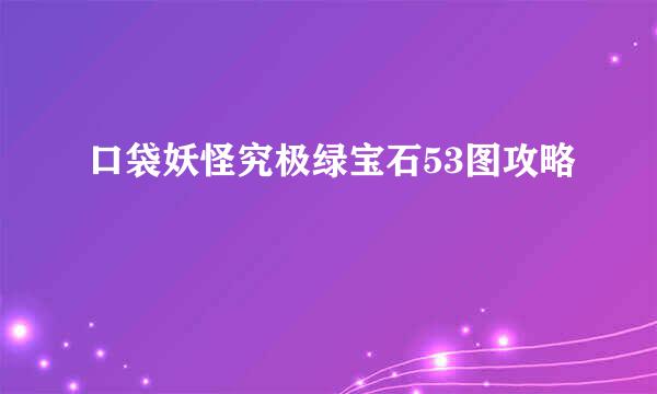 口袋妖怪究极绿宝石53图攻略