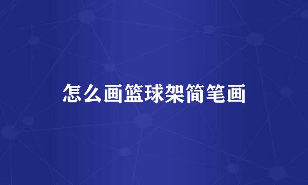 怎么画篮球架简笔画