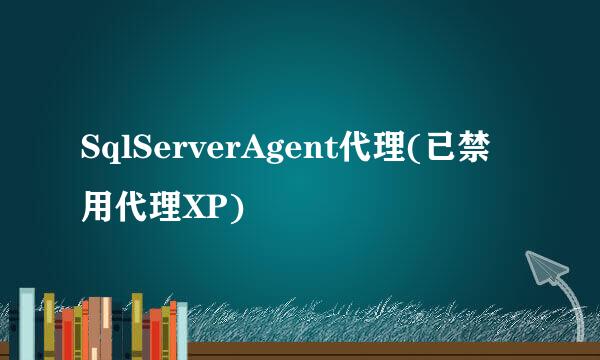 SqlServerAgent代理(已禁用代理XP)