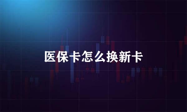 医保卡怎么换新卡