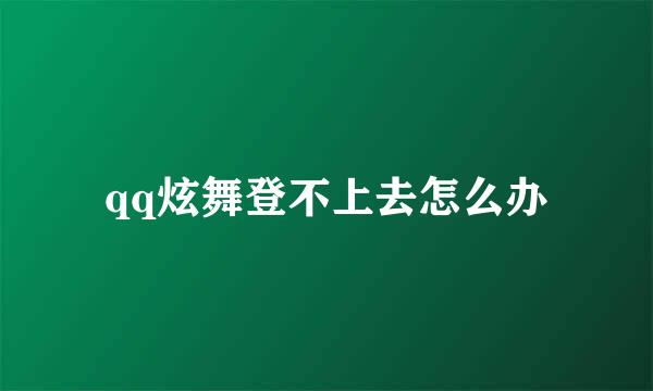 qq炫舞登不上去怎么办