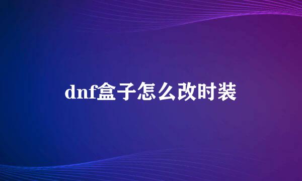 dnf盒子怎么改时装