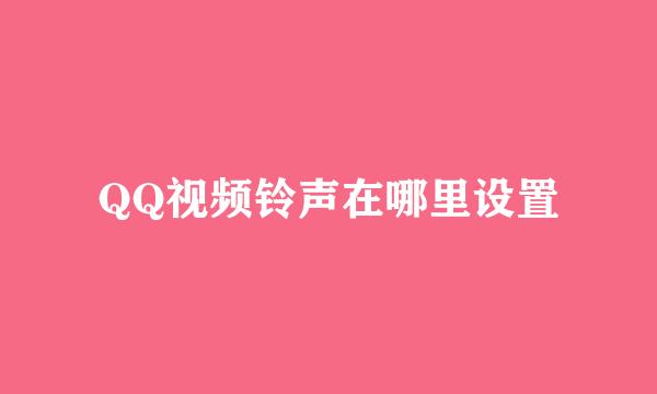 QQ视频铃声在哪里设置