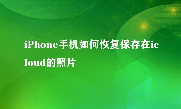 iPhone手机如何恢复保存在icloud的照片
