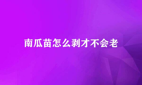 南瓜苗怎么剥才不会老