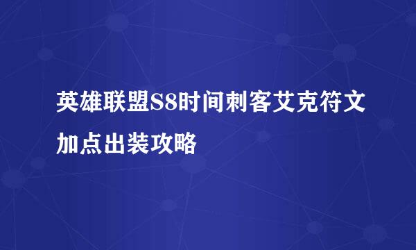 英雄联盟S8时间刺客艾克符文加点出装攻略