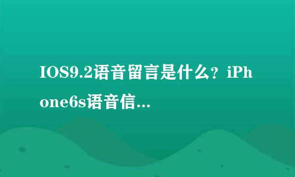IOS9.2语音留言是什么？iPhone6s语音信箱怎么用