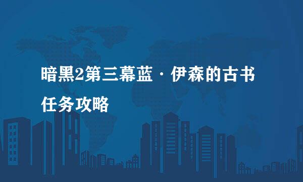 暗黑2第三幕蓝·伊森的古书任务攻略