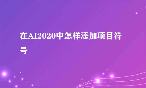 在AI2020中怎样添加项目符号