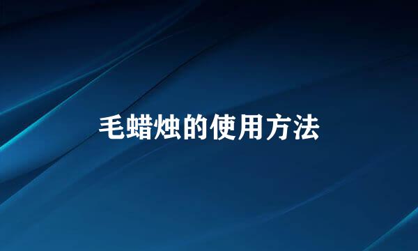 毛蜡烛的使用方法