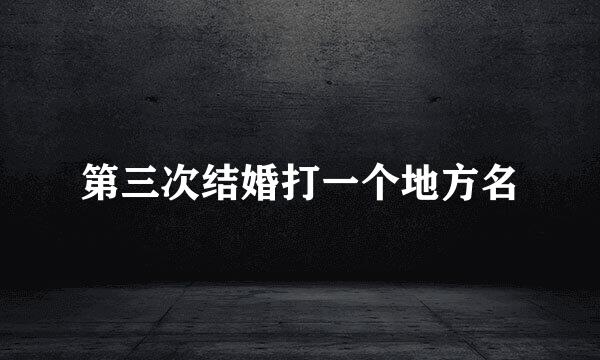 第三次结婚打一个地方名