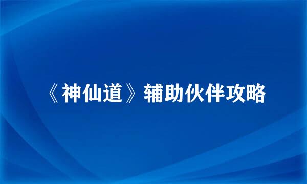 《神仙道》辅助伙伴攻略