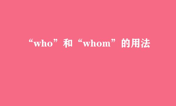 “who”和“whom”的用法