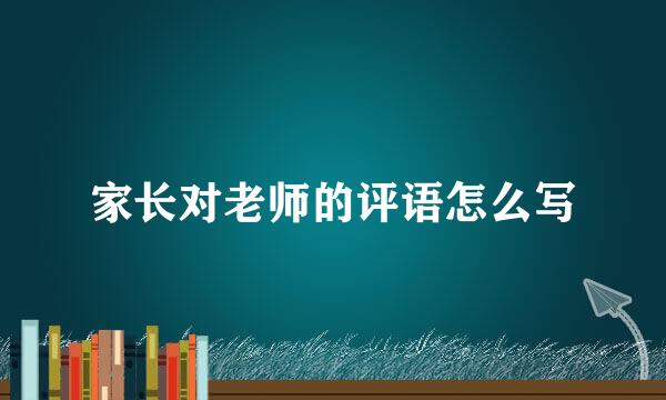 家长对老师的评语怎么写