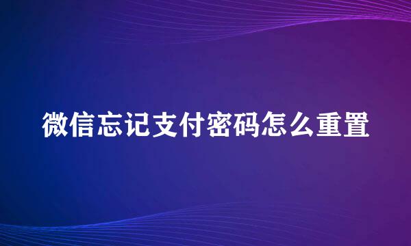 微信忘记支付密码怎么重置
