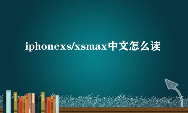 iphonexs/xsmax中文怎么读