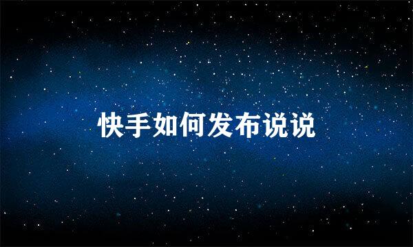 快手如何发布说说