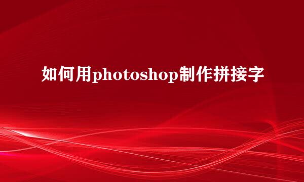 如何用photoshop制作拼接字
