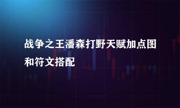 战争之王潘森打野天赋加点图和符文搭配