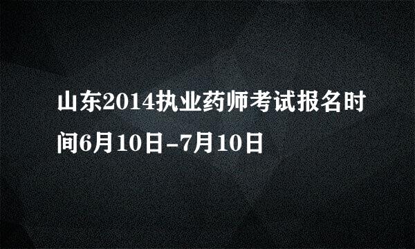 山东2014执业药师考试报名时间6月10日-7月10日