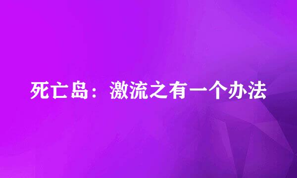 死亡岛：激流之有一个办法