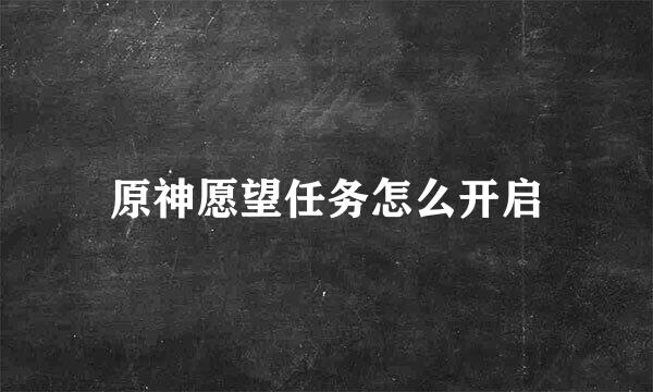 原神愿望任务怎么开启