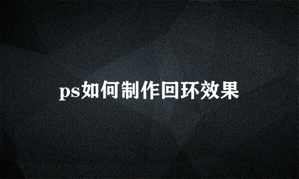 ps如何制作回环效果
