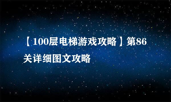 【100层电梯游戏攻略】第86关详细图文攻略