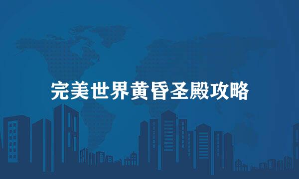 完美世界黄昏圣殿攻略