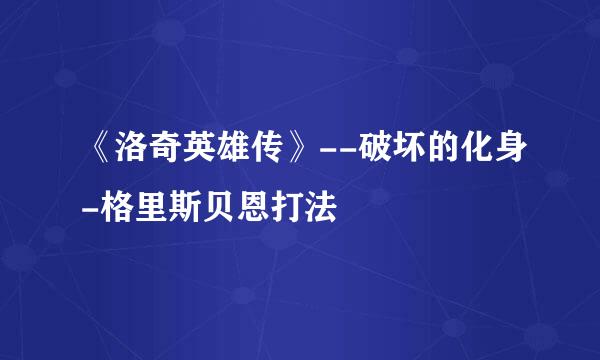 《洛奇英雄传》--破坏的化身-格里斯贝恩打法