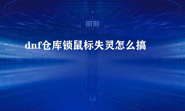 dnf仓库锁鼠标失灵怎么搞