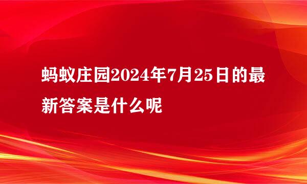 蚂蚁庄园2024年7月25日的最新答案是什么呢