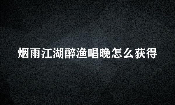 烟雨江湖醉渔唱晚怎么获得