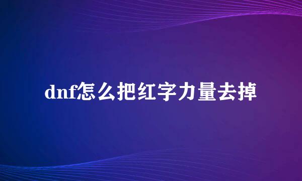 dnf怎么把红字力量去掉