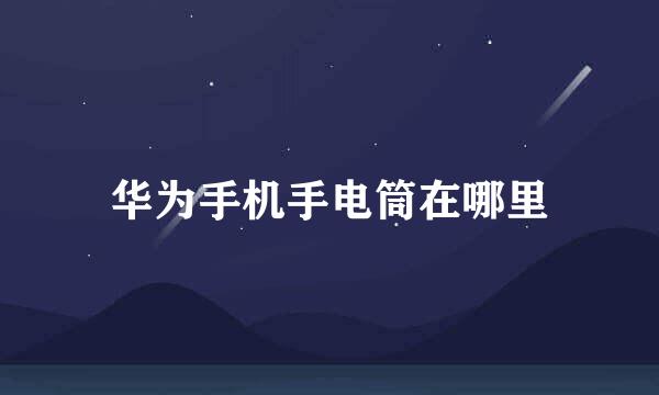 华为手机手电筒在哪里