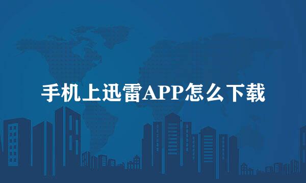 手机上迅雷APP怎么下载