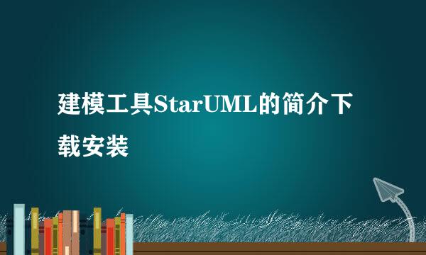 建模工具StarUML的简介下载安装