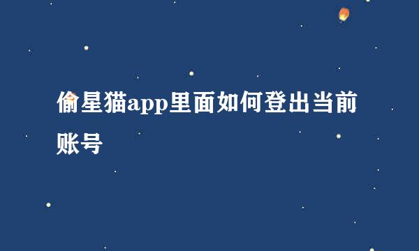 偷星猫app里面如何登出当前账号